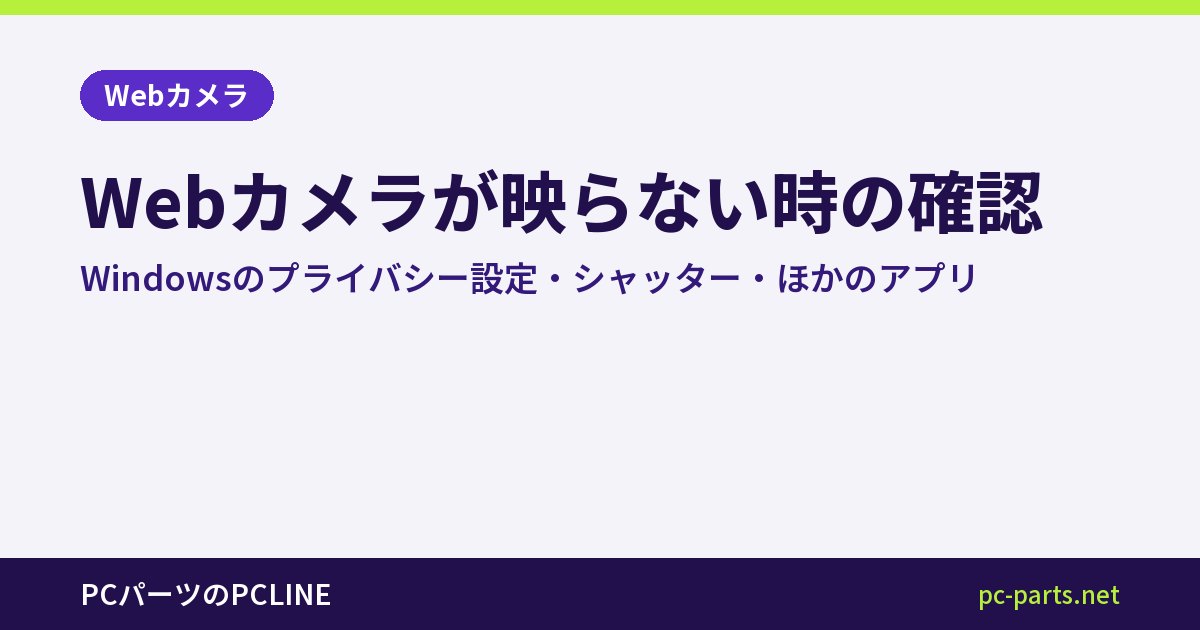 Webカメラが映らない時の確認｜Windowsのプライバシー設定・シャッター・ほかのアプリ